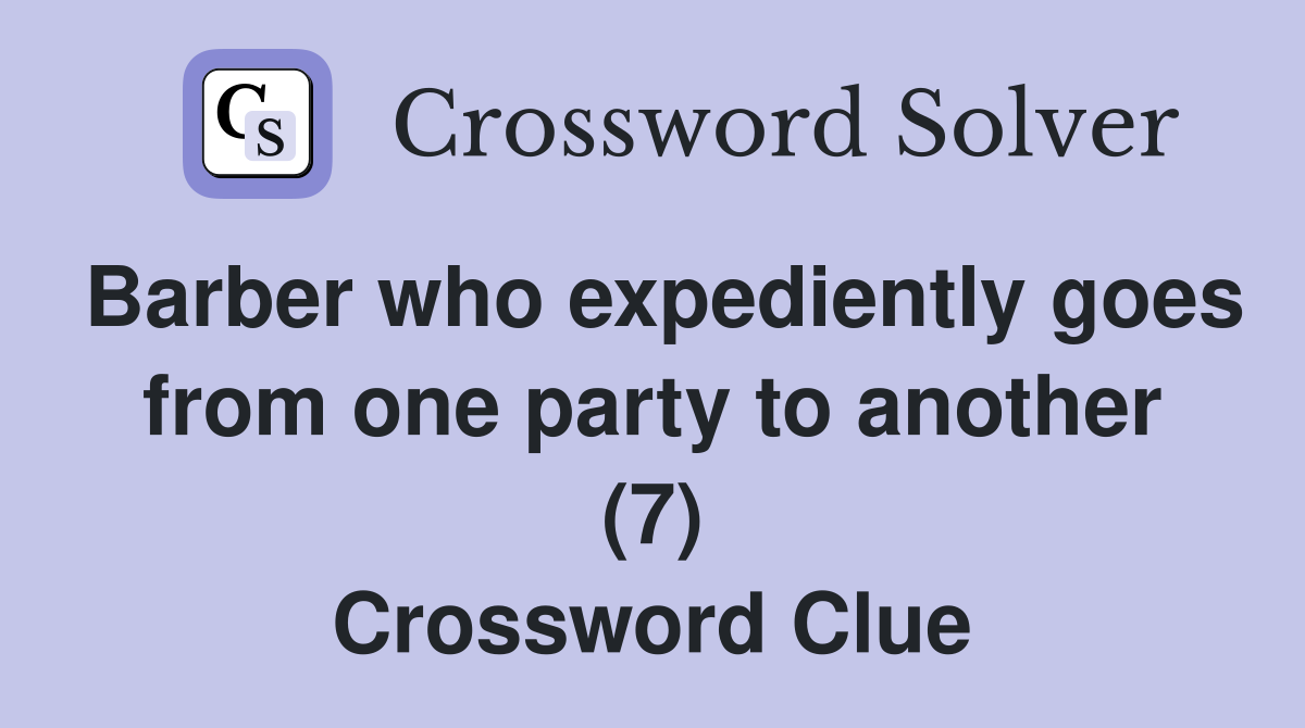 Barber who expediently goes from one party to another (7) Crossword